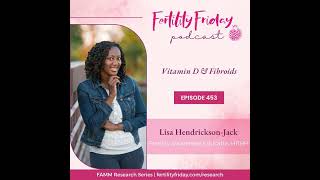 FFP 453 | Vitamin D & Fibroids | FAMM Research Series | Lisa | Fertility Friday