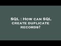 SQL : How can SQL create duplicate records?