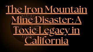 The Iron Mountain Mine Disaster: A Toxic Legacy in California