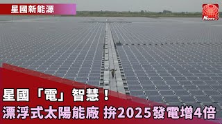 【星國新能源】獨家！前進漂浮太陽能廠、揭星國「電」智慧｜擺脫缺電、減碳排 拚2025太陽能發電增4倍｜台、星皆喊2025增綠能 做法大不同 @globalnewstw