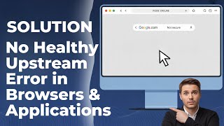 No Healthy Upstream Error in Browsers & Applications [FIXED]