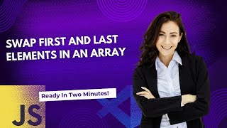 Swap First and Last Elements of the Array in JavaScript.
