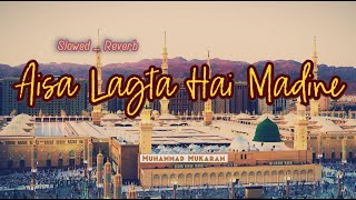 Aisa Lagta hai Madine [slowed+reverb] Lofi | New Heart Touching Naat 2023