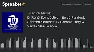 Dj René Bombástico - Eu Já Fiz (feat. Serafina Sanches, G Pamella, Itary \u0026 Vanda Mãe Grande) (made w