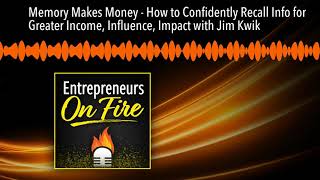 Memory Makes Money - How to Confidently Recall Info for Greater Income, Influence, Impact with Jim