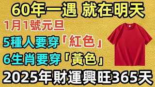 60年一遇，就在明天！1月1號元旦，5種人要穿「紅色」，6生肖要穿「黃色」，2025年財運興旺365天！