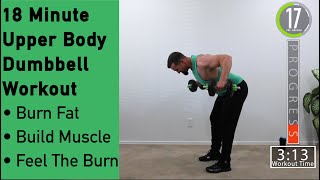 18 Minute Upper Body Dumbbell Workout  - Burn Fat - Build Muscle - Feel The Burn