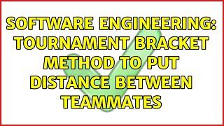 Software Engineering: Tournament bracket method to put distance between teammates (4 Solutions!!)