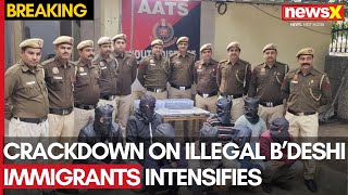 Delhi Police Intensify Crackdown on Illegal Immigrants | Ops Underway In Delhi, Bengal and Assam