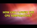 Ubuntu: How can I lower the CPU temperature?