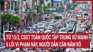 Từ 15/2, CSGT toàn quốc tập trung xử mạnh 6 lỗi vi phạm này, người dân cần nắm rõ