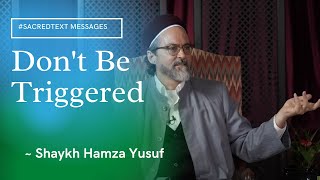 Don't Be Triggered- Shaykh Hamza Yusuf