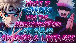 what if Naruto was the Reincarnation of the Gojo Saturo with Six Eyes and Limitless