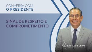 Sinal de respeito e comprometimento - Conversa com o Presidente