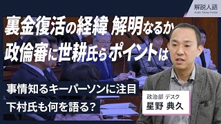 【解説人語】政倫審「キーパーソン」世耕氏と下村氏は何を語る？　裏金復活の経緯解明なるか、政治部デスクがポイント説明