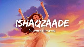 Ishaqzaade - Javed Ali Song | Slowed And Reverb Lofi Mix