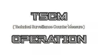TSCM (Technical Surveillance Counter-Measure) OPERATION