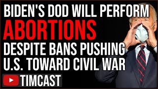 Biden DOD Declares They Will DEFY State Law And Perform Abortions Setting U.S. Up For Civil War