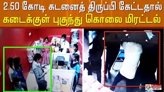 2.50 கோடி கடனைத் திருப்பி கேட்டதால் ஆத்திரம்.. செல்போன் கடைக்குள் புகுந்து கொலை மிரட்டல் Chennai