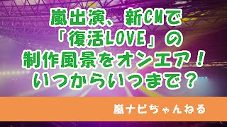 嵐出演、新CMで「復活LOVE」の制作風景をオンエア！いつからいつまで？