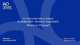 AO Trauma NA Fellows Webinar— Acetabulum: Anterior Approach —Which to Choose?