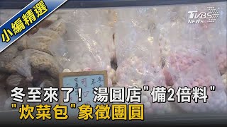 冬至來了! 湯圓店「備2倍料」.「炊菜包」象徵團圓｜TVBS新聞