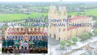 Thánh Lễ Chính Tiệc || Tuần Chầu Giáo Xứ Thuận Thành 2025 || Chúa Nhật V Thường Niên || 09/02/2025