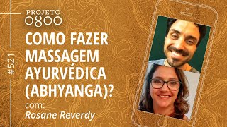 COMO FAZER MASSAGEM AYURVÉDICA (ABHYANGA)? com Rosane Reverdy | Projeto 0800 #521