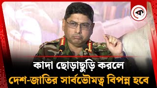 কাদা ছোড়াছুড়ি করলে দেশ-জাতির সার্বভৌমত্ব বিপন্ন হবে: সেনাপ্রধান | Waker-Uz-Zaman | Army Chief