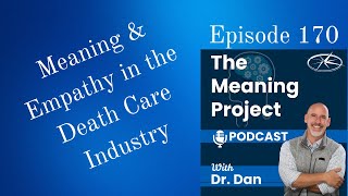 The Meaning Project Podcast - Episode 170 - Meaning and Empathy in the "Death Care Industry"