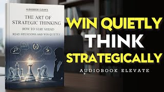 The Art of Strategic Thinking. How to Stay Ahead Read Situations and Win Quietly | Mindset Audiobook