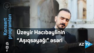 Üzeyir Hacıbəyli - “Aşıqsayağı” əsəri