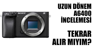 2 YILLIK SONY A6400 DENEYİMİM. BİR DAHA ALACAK OLSAM TERCİH EDER MİYİM?