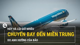 Hủy và lùi giờ nhiều chuyến bay đến miền Trung do bão | Truyền hình Quốc hội Việt Nam