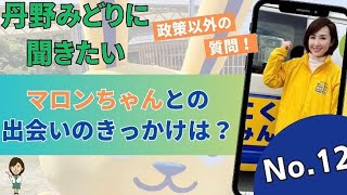 丹野みどりさんに聞きたい政策以外の質問〜第12問〜マロンちゃんとの出会いのきっかけは？