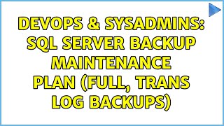 DevOps & SysAdmins: SQL Server backup maintenance plan (full, trans log backups) (2 Solutions!!)