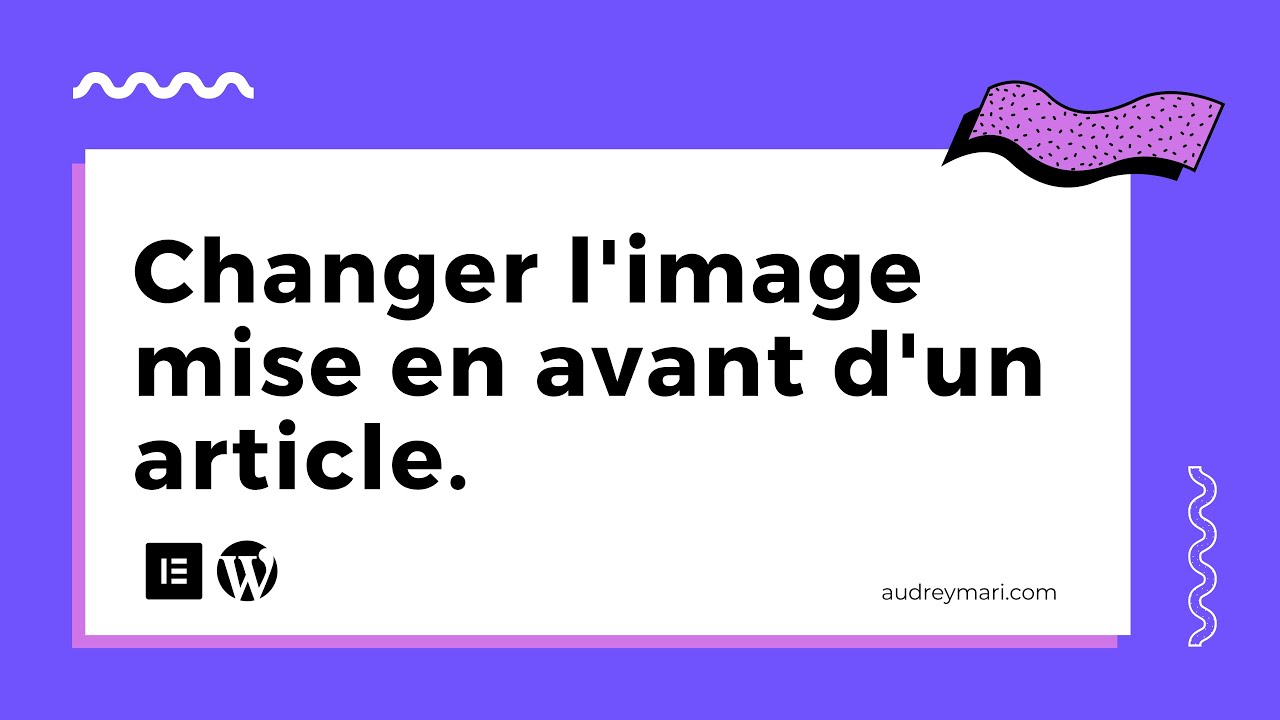 Comment Changer L'image Mise En Avant Wordpress Elementor - YouTube