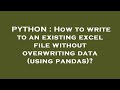 PYTHON : How to write to an existing excel file without overwriting data (using pandas)?