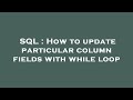 SQL : How to update particular column fields with while loop