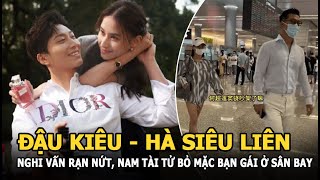 Đậu Kiêu - Hà Siêu Liên rạn nứt, nam tài tử bỏ mặc bạn gái ở sân bay không thèm quan tâm?