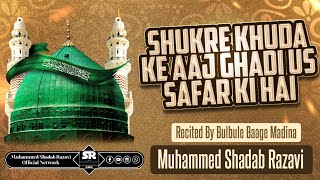 SHUKRE KHUDA KE AAJ GHADI US SAFAR KI HAI || MUHAMMED SHADAB RAZAVI [STEREO VERSION]