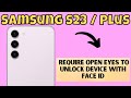 Samsung S23 / Plus Require Open Eyes To Unlock Device With Face ID