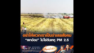 อย่าให้พวกเราเป็นจำเลยสังคม “เผาอ้อย” ไม่ใช่ต้นเหตุ PM 2.5