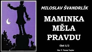 Švandrlík Miloslav - MAMINKA MĚLA PRAVDU - 1. část