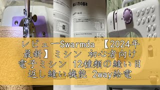 レビューSwarmda 【2024年 最新】ミシン 初心者向け 電子ミシン 12種類の縫い目 返し縫い機能 2way給電 日常手作り縫製 42PCS裁縫セット付き スピード調整可能 持ち運び便利 日本