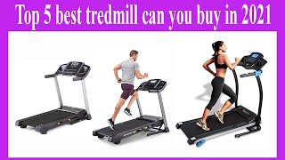 Top 5 best tredmill can you buy in 2021