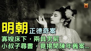 明朝正德奇案：寡嫂床下，兩具白骨，小叔子尋書，竟揭開陳年舊案...