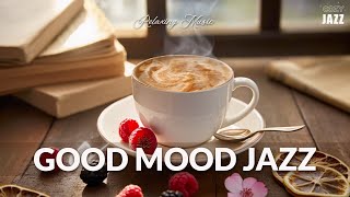 Good Mood Jazz ~ Feeling Relaxing Cafe Music & Bossa Nova Instrumental for Energy the Day