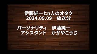 伊藤純一とn人のオタク 24.09.09(アーカイブ)