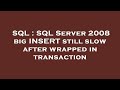 SQL : SQL Server 2008 big INSERT still slow after wrapped in transaction